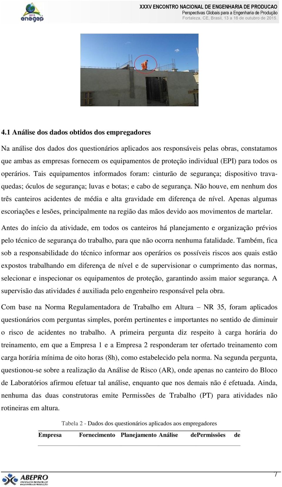 Não houve, em nenhum dos três canteiros acidentes de média e alta gravidade em diferença de nível.