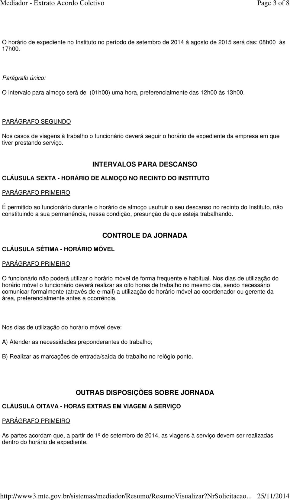 PARÁGRAFO SEGUNDO Nos casos de viagens à trabalho o funcionário deverá seguir o horário de expediente da empresa em que tiver prestando serviço.