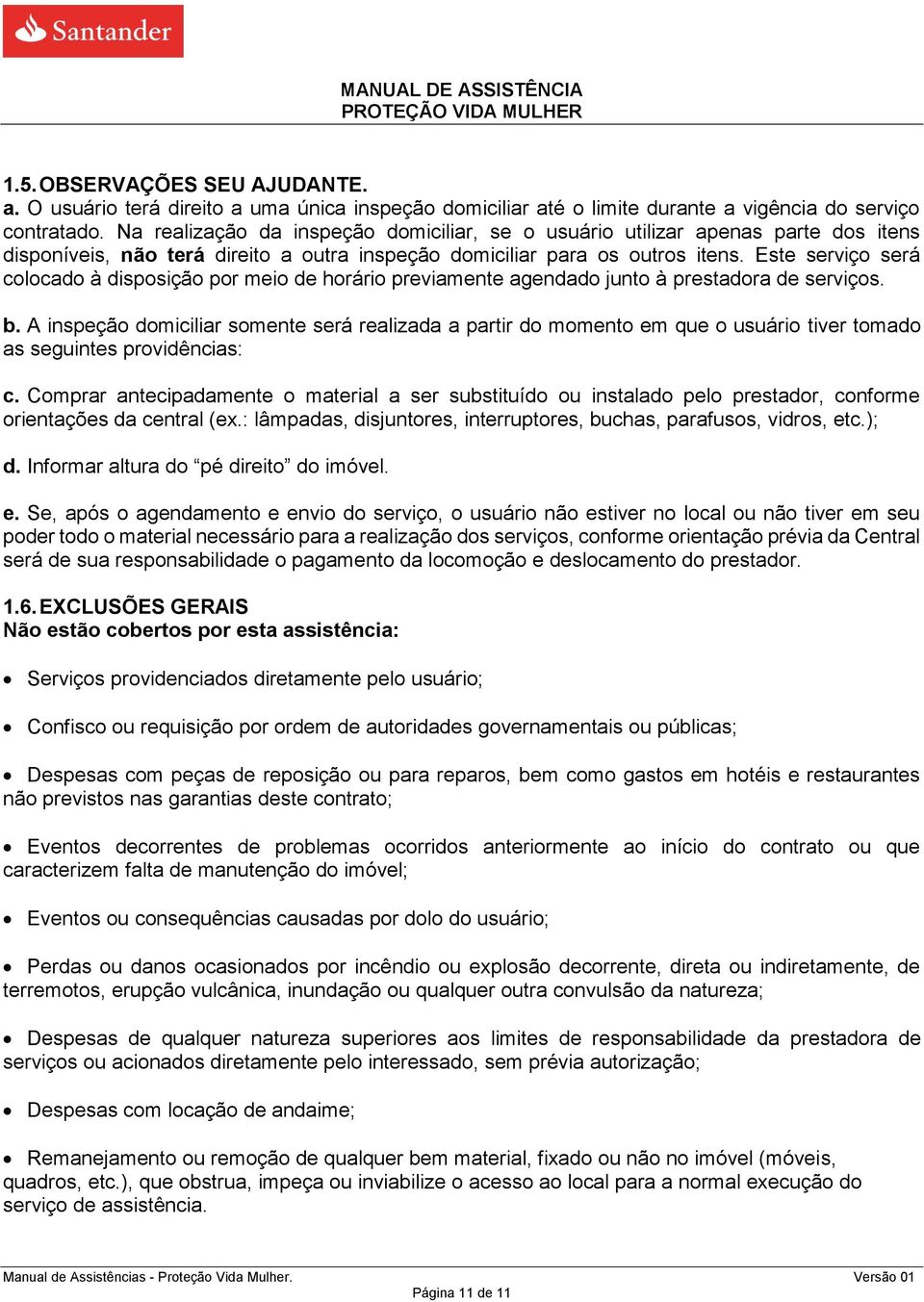 Este serviço será colocado à disposição por meio de horário previamente agendado junto à prestadora de serviços. b.