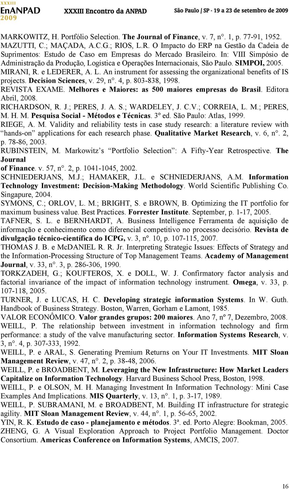 Decision Sciences, v. 29, n. 4, p. 803-838, 1998. REVISTA EXAME. Melhores e Maiores: as 500 maiores empresas do Brasil. Editora Abril, 2008. RICHARDSON, R. J.; PERES, J. A. S.; WARDELEY, J. C.V.; CORREIA, L.