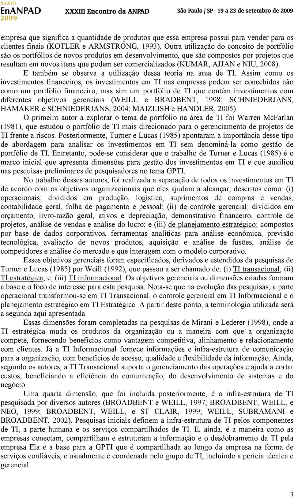 AJJAN e NIU, 2008). E também se observa a utilização dessa teoria na área de TI.