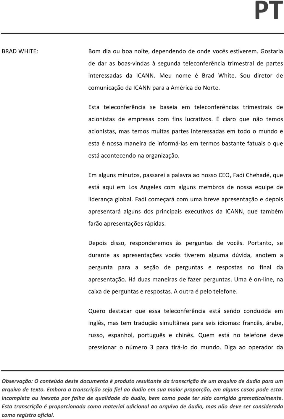 É claro que não temos acionistas, mas temos muitas partes interessadas em todo o mundo e esta é nossa maneira de informá- las em termos bastante fatuais o que está acontecendo na organização.