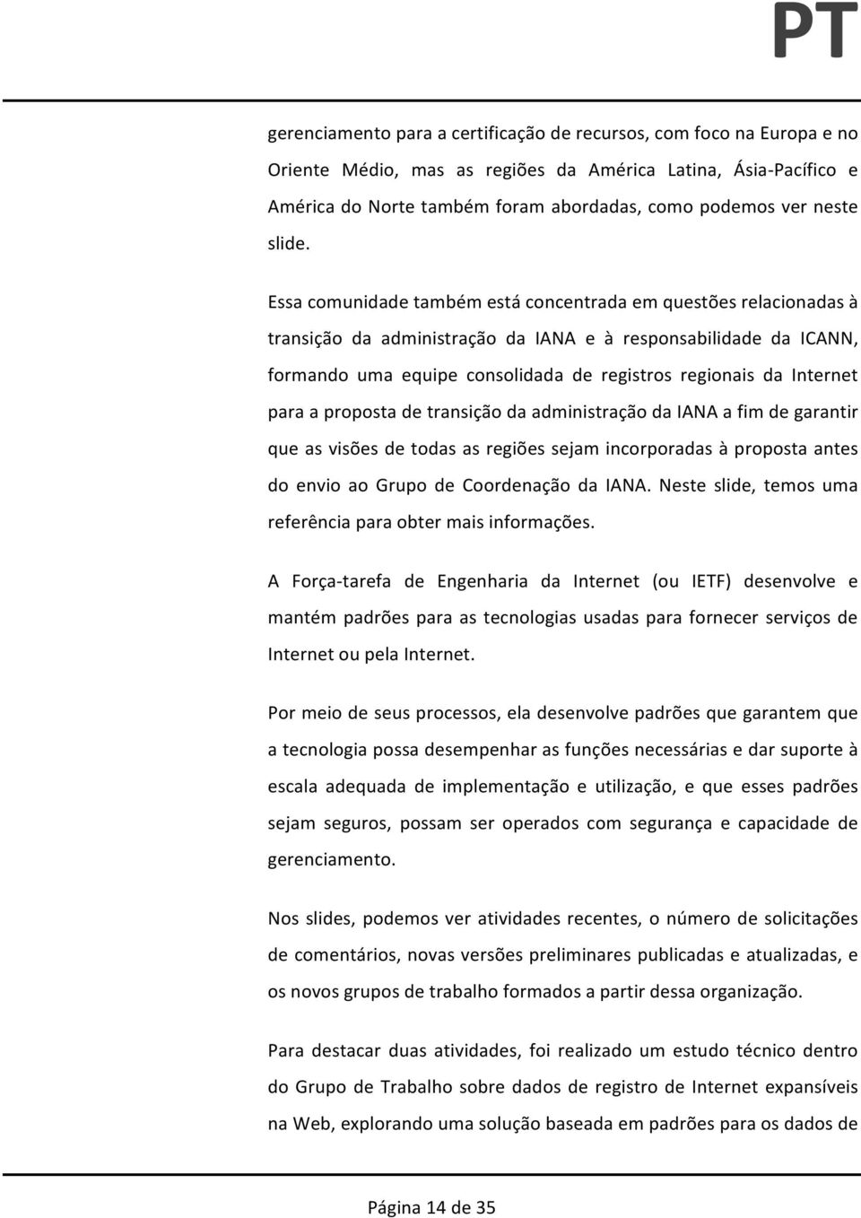 Essa comunidade também está concentrada em questões relacionadas à transição da administração da IANA e à responsabilidade da ICANN, formando uma equipe consolidada de registros regionais da Internet