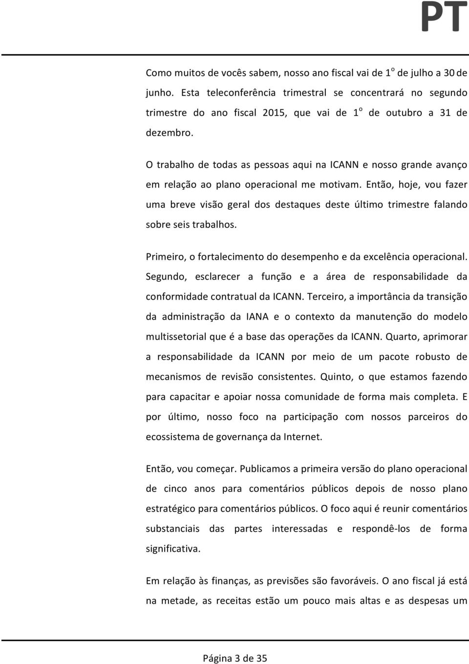 Então, hoje, vou fazer uma breve visão geral dos destaques deste último trimestre falando sobre seis trabalhos. Primeiro, o fortalecimento do desempenho e da excelência operacional.