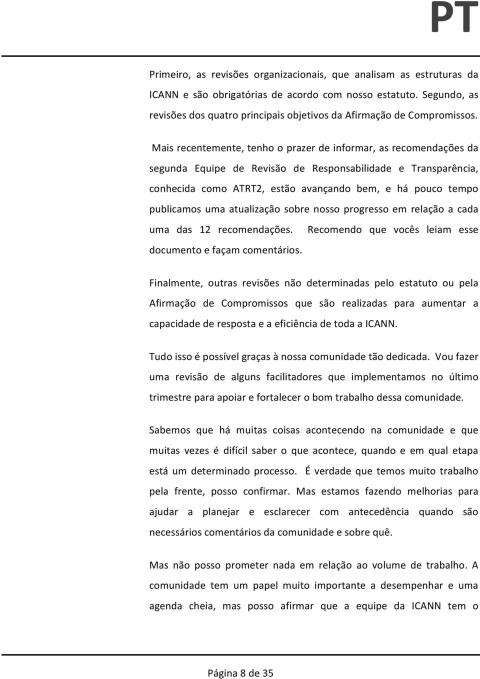 Mais recentemente, tenho o prazer de informar, as recomendações da segunda Equipe de Revisão de Responsabilidade e Transparência, conhecida como ATRT2, estão avançando bem, e há pouco tempo