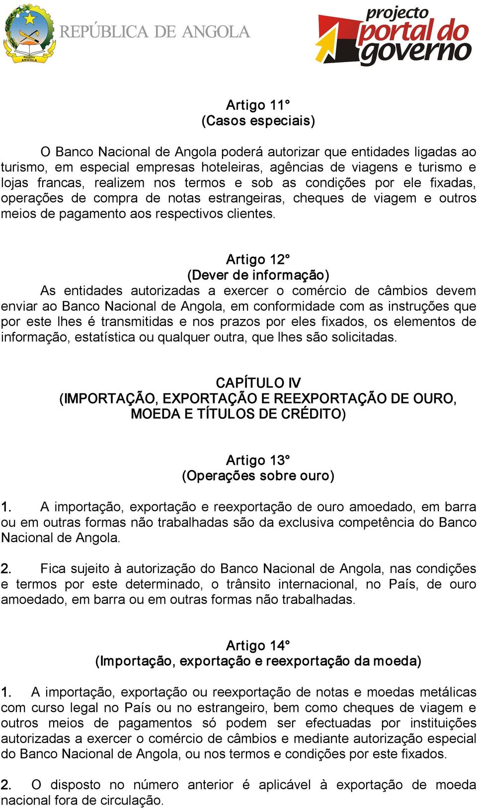 Artigo 12 (Dever de informação) As entidades autorizadas a exercer o comércio de câmbios devem enviar ao Banco Nacional de Angola, em conformidade com as instruções que por este lhes é transmitidas e