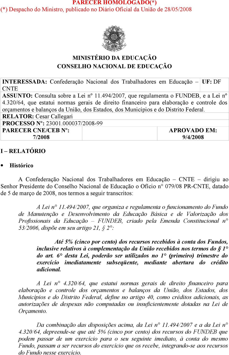 320/64, que estatui normas gerais de direito financeiro para elaboração e controle dos orçamentos e balanços da União, dos Estados, dos Municípios e do Distrito Federal.