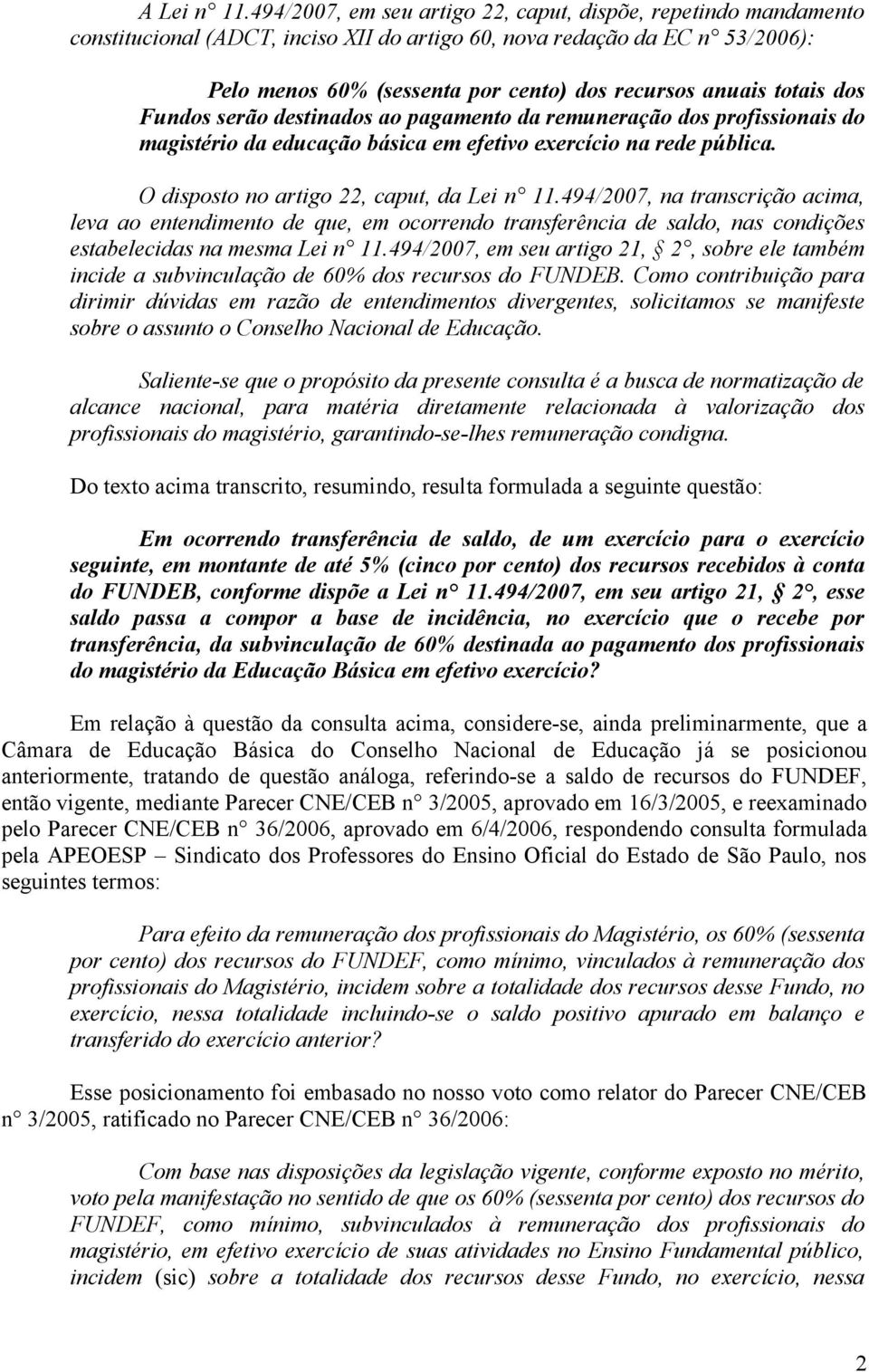 totais dos Fundos serão destinados ao pagamento da remuneração dos profissionais do magistério da educação básica em efetivo exercício na rede pública. O disposto no artigo 22, caput, da Lei n 11.