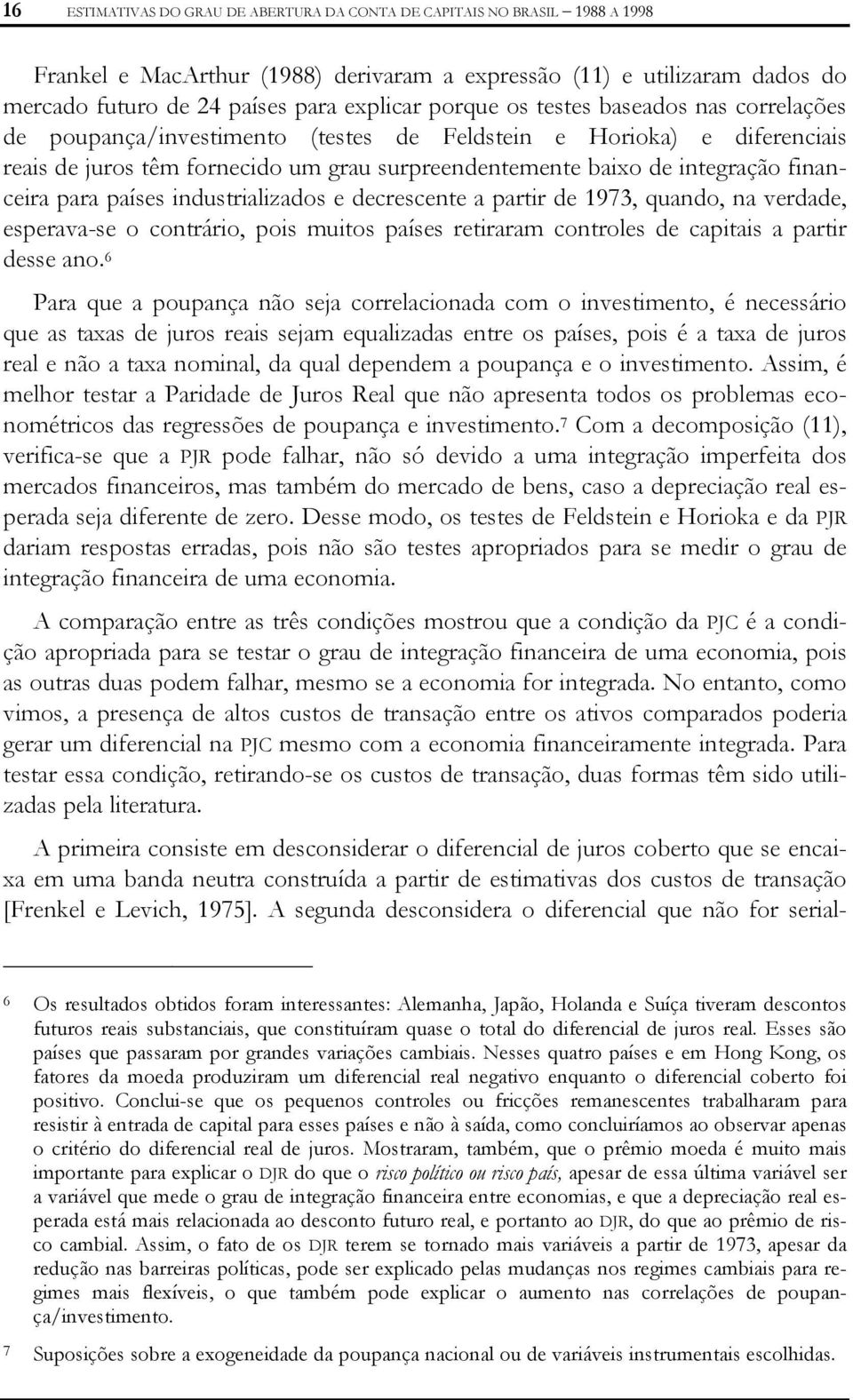 indusrializados e decrescene a parir de 1973, quando, na verdade, esperava-se o conrário, pois muios países reiraram conroles de capiais a parir desse ano.