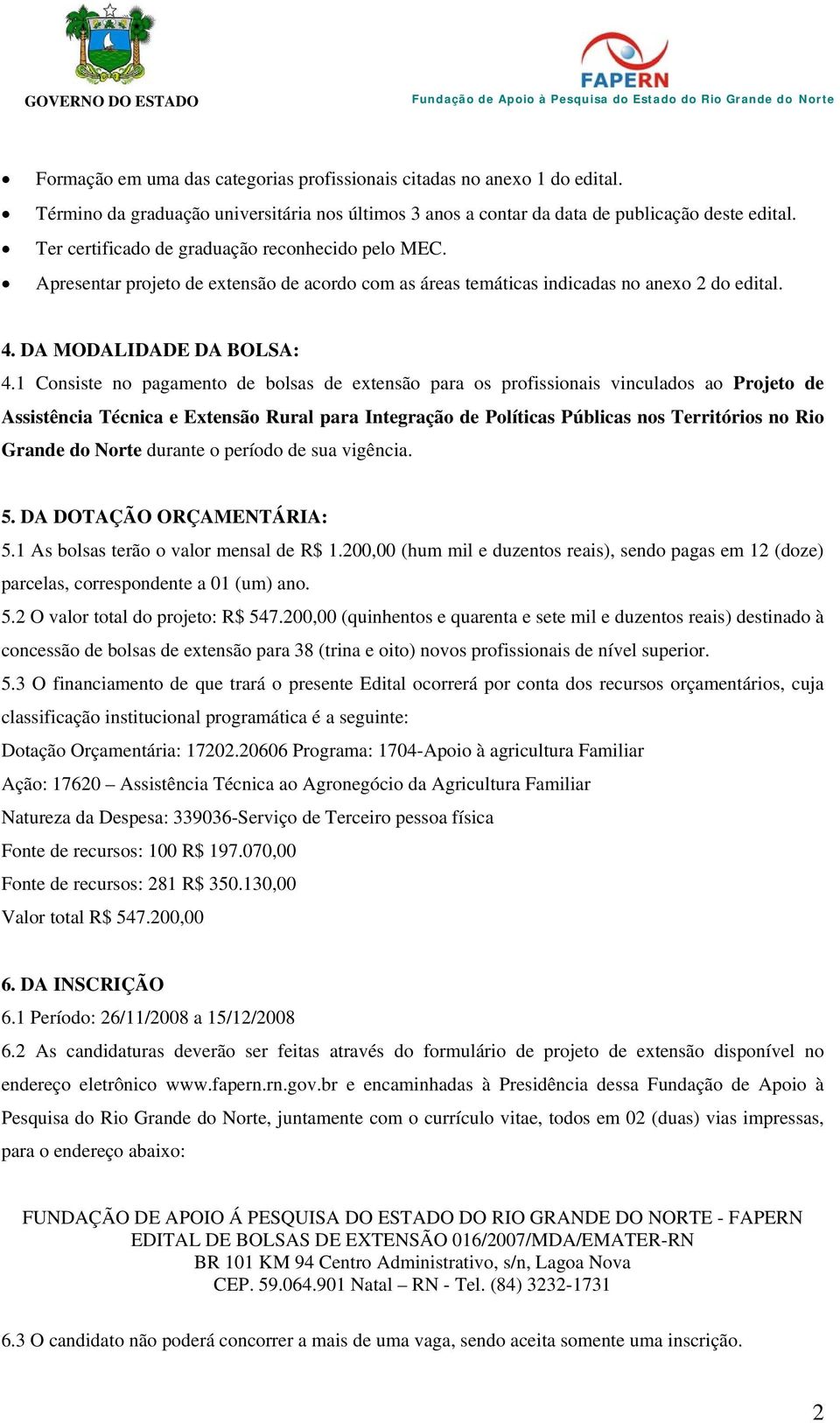 1 Consiste no pagamento de bolsas de extensão para os profissionais vinculados ao Projeto de Assistência Técnica e Extensão Rural para Integração de Políticas Públicas nos Territórios no Rio Grande