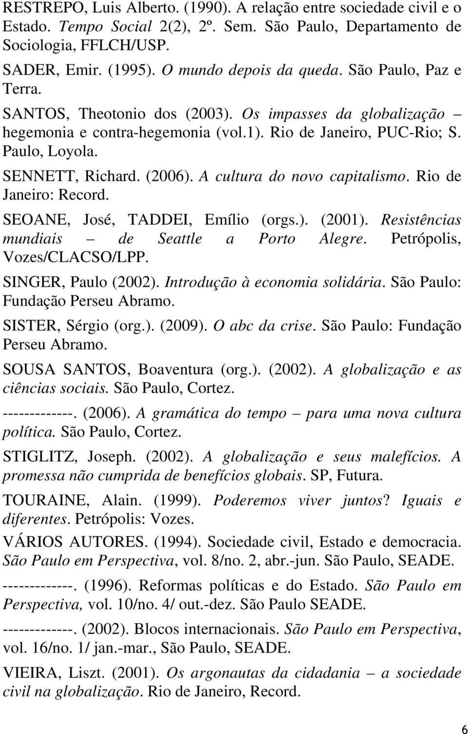 A cultura do novo capitalismo. Rio de Janeiro: Record. SEOANE, José, TADDEI, Emílio (orgs.). (2001). Resistências mundiais de Seattle a Porto Alegre. Petrópolis, Vozes/CLACSO/LPP.