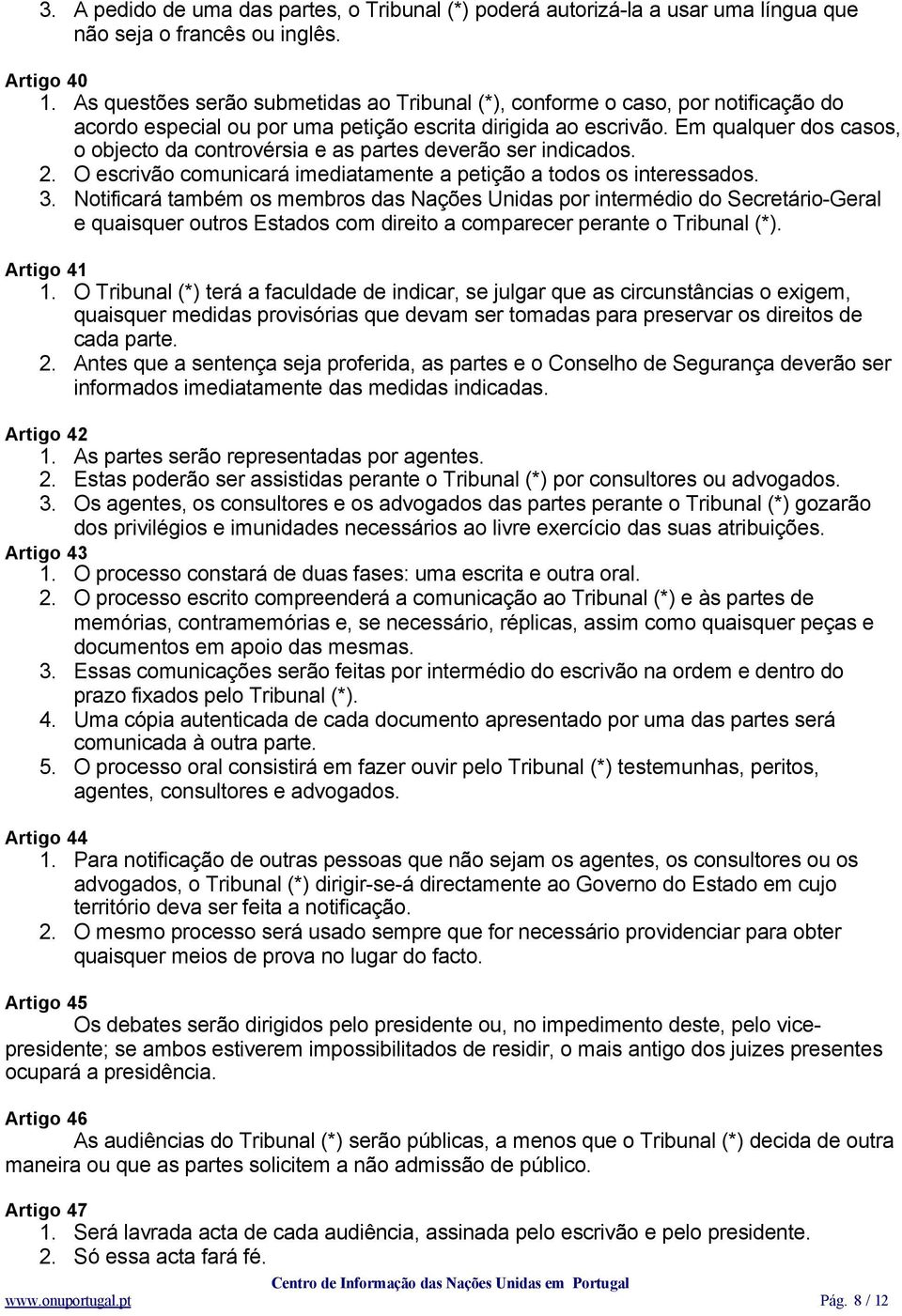 Em qualquer dos casos, o objecto da controvérsia e as partes deverão ser indicados. 2. O escrivão comunicará imediatamente a petição a todos os interessados. 3.