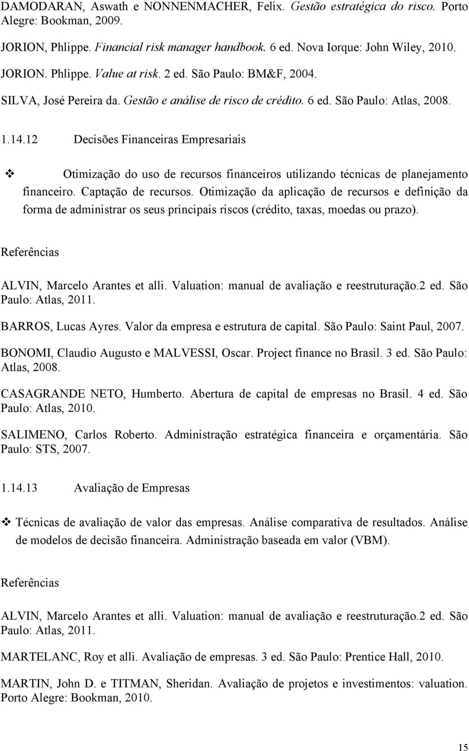 12 Decisões Financeiras Empresariais Otimização do uso de recursos financeiros utilizando técnicas de planejamento financeiro. Captação de recursos.