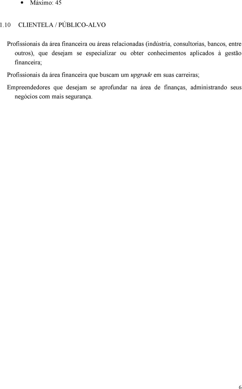 consultorias, bancos, entre outros), que desejam se especializar ou obter conhecimentos aplicados à