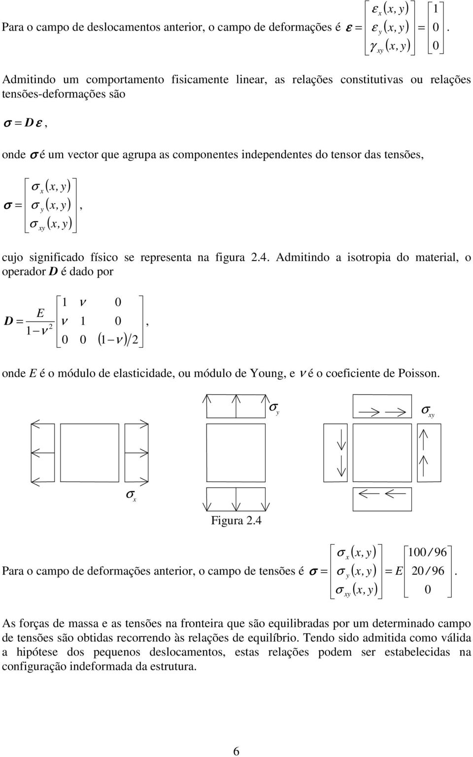 lasicia ou móulo Young ν é o coficin Poisson σ σ σ Figura σ / 96 Para o campo formaçõs anrior o campo nsõs é σ σ E / 96 σ As forças massa as nsõs na fronira qu são