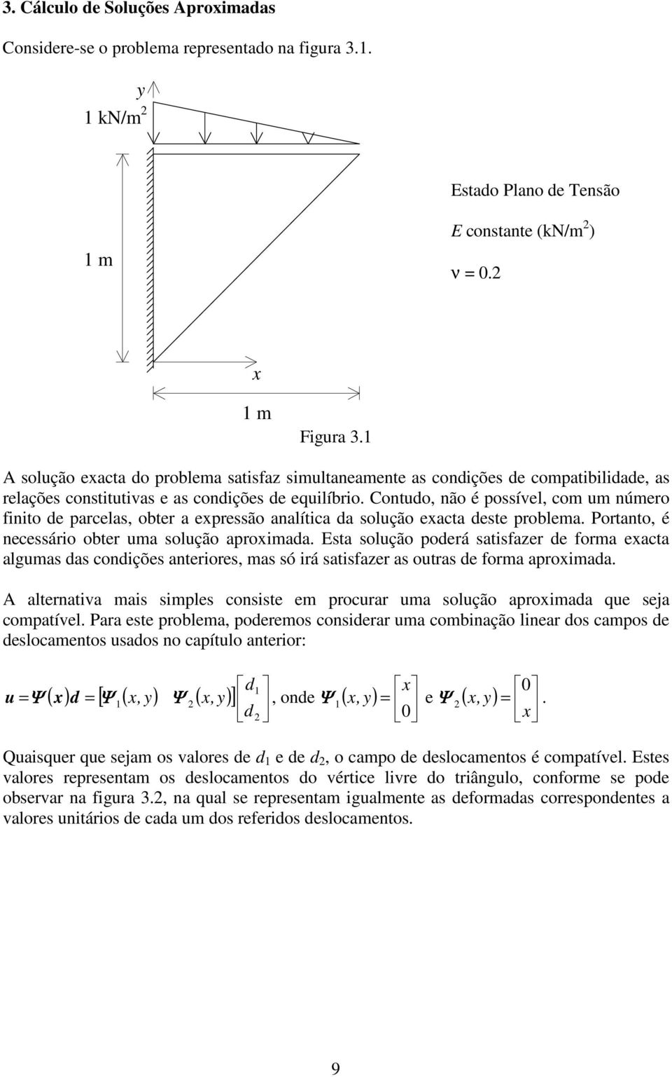 aca algumas as coniçõs anriors mas só irá saisfazr as ouras forma aproimaa A alrnaiva mais simpls consis m procurar uma solução aproimaa qu sja compaívl Para s problma pormos consirar uma combinação