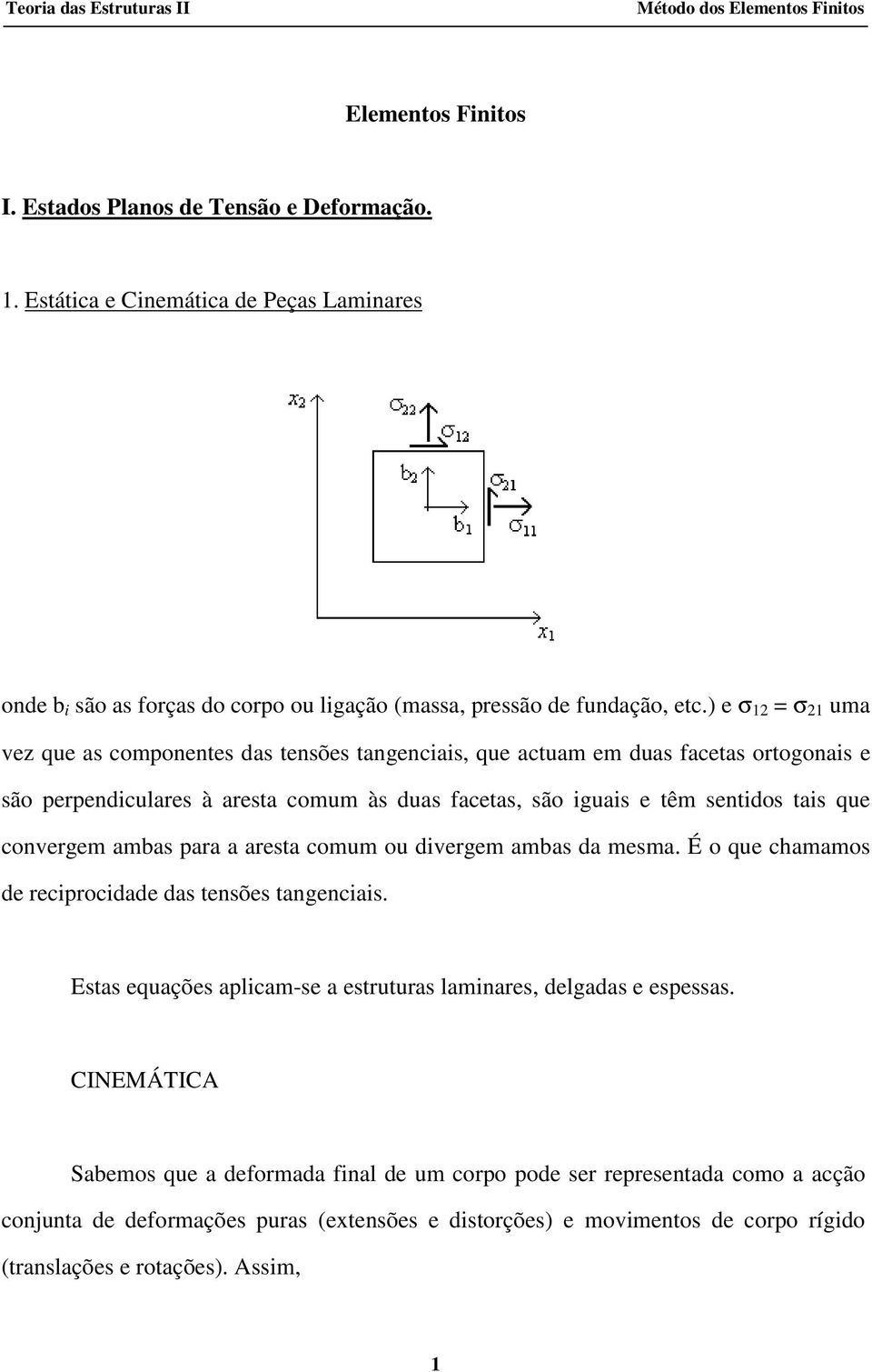 ) σ σ ma vz q as componnts as tnsõs tangncas, q actam m as factas ortogonas são prpnclars à arsta comm às as factas, são gas têm sntos tas q convrgm amas