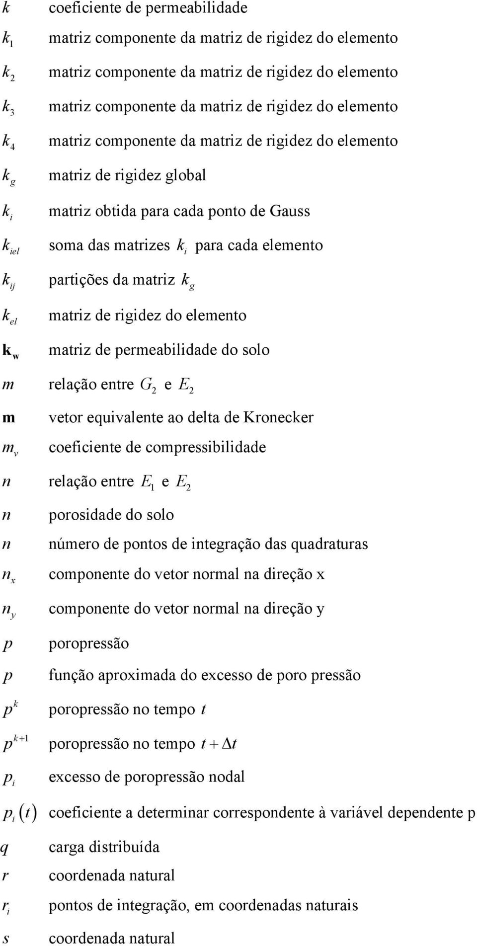 matrz k g matrz de rgdez do elemento matrz de permeabldade do solo relação entre G 2 e E2 vetor equvalente ao delta de Kronecker coefcente de compressbldade relação entre E e E2 porosdade do solo