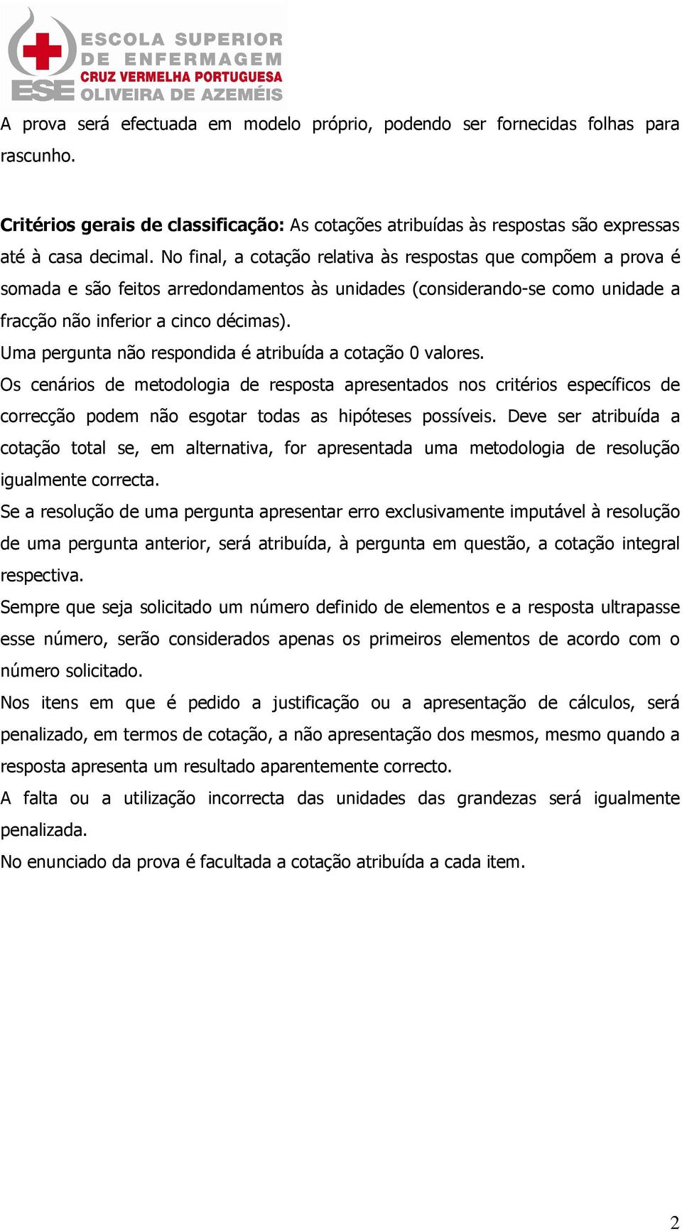 Uma pergunta não respondida é atribuída a cotação 0 valores. Os cenários de metodologia de resposta apresentados nos critérios específicos de correcção podem não esgotar todas as hipóteses possíveis.