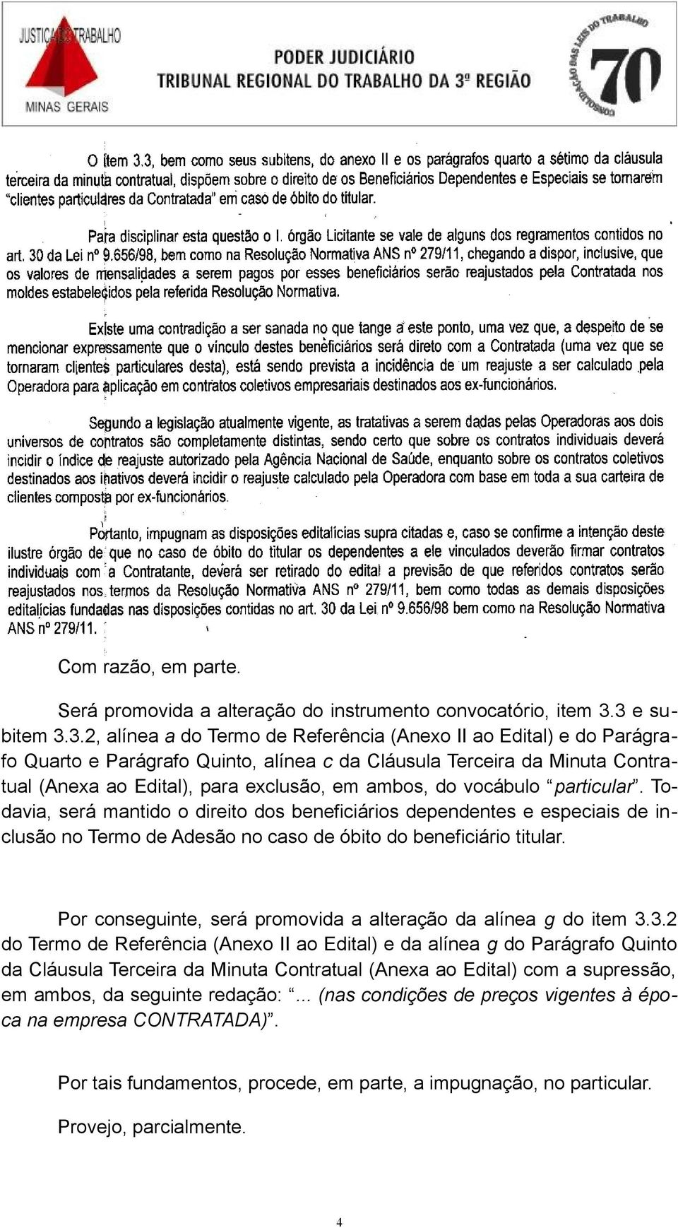 em ambos, do vocábulo particular. Todavia, será mantido o direito dos beneficiários dependentes e especiais de inclusão no Termo de Adesão no caso de óbito do beneficiário titular.