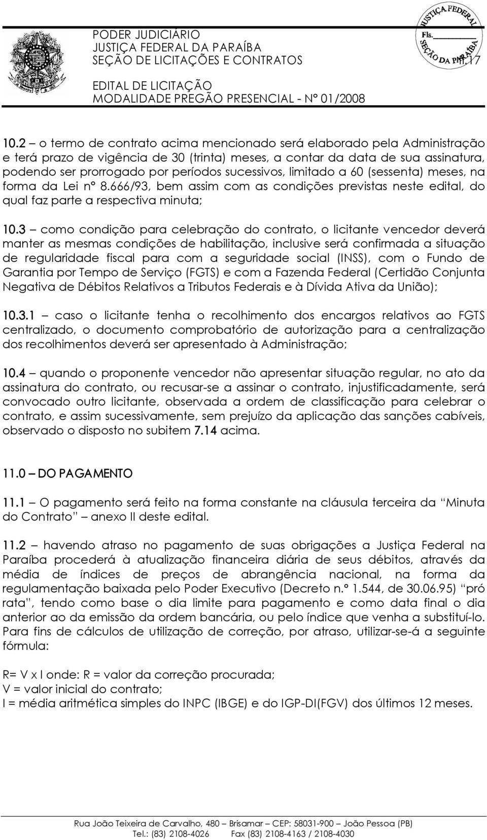 sucessivos, limitado a 60 (sessenta) meses, na forma da Lei n 8.666/93, bem assim com as condições previstas neste edital, do qual faz parte a respectiva minuta; 10.