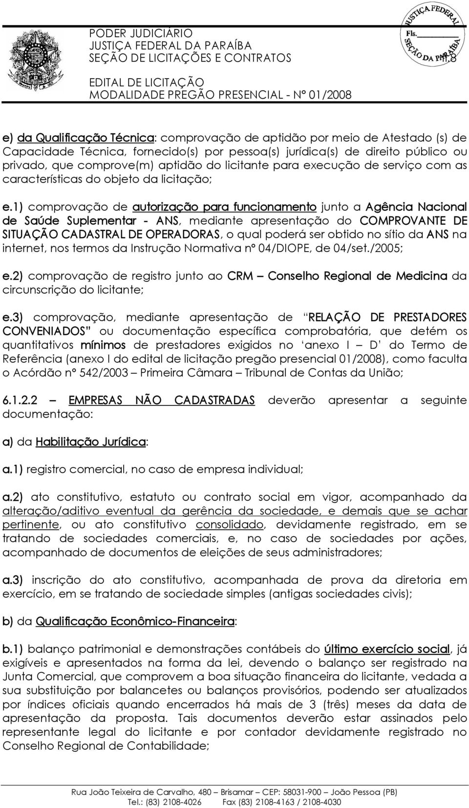 1) comprovação de autorização para funcionamento junto a Agência Nacional de Saúde Suplementar ANS, mediante apresentação do COMPROVANTE DE SITUAÇÃO CADASTRAL DE OPERADORAS, o qual poderá ser obtido