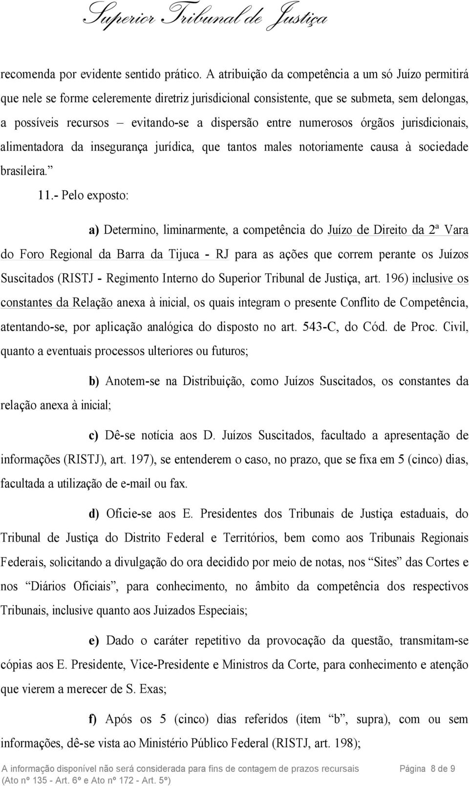 numerosos órgãos jurisdicionais, alimentadora da insegurança jurídica, que tantos males notoriamente causa à sociedade brasileira. 11.