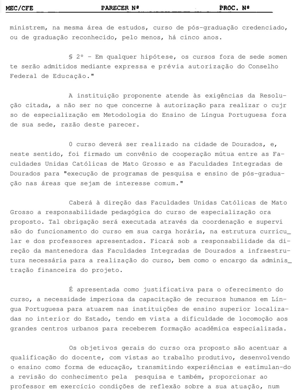 " A instituição proponente atende às exigências da Resolução citada, a não ser no que concerne à autorização para realizar o cujr so de especialização em Metodologia do Ensino de Língua Portuguesa