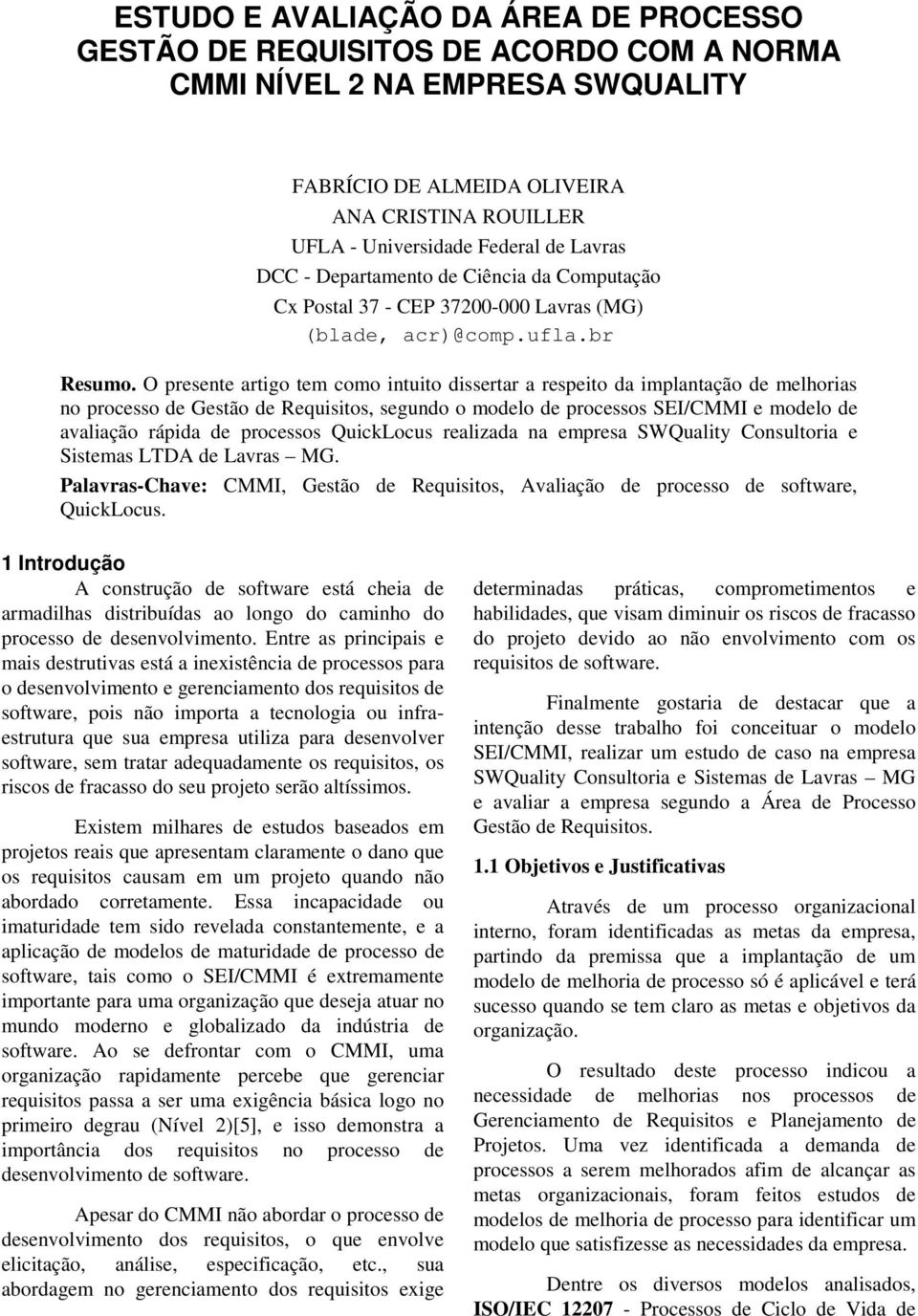 O presente artigo tem como intuito dissertar a respeito da implantação de melhorias no processo de Gestão de Requisitos, segundo o modelo de processos SEI/CMMI e modelo de avaliação rápida de