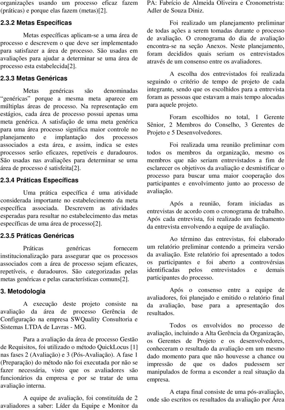 São usadas em avaliações para ajudar a determinar se uma área de processo esta estabelecida[2]. 2.3.