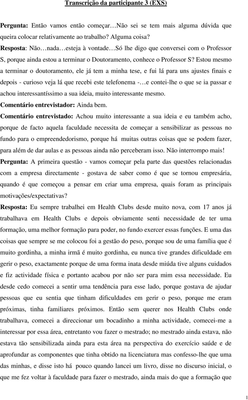 Estou mesmo a terminar o doutoramento, ele já tem a minha tese, e fui lá para uns ajustes finais e depois - curioso veja lá que recebi este telefonema - e contei-lhe o que se ia passar e achou