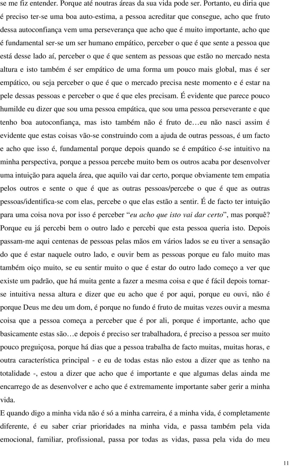 fundamental ser-se um ser humano empático, perceber o que é que sente a pessoa que está desse lado aí, perceber o que é que sentem as pessoas que estão no mercado nesta altura e isto também é ser