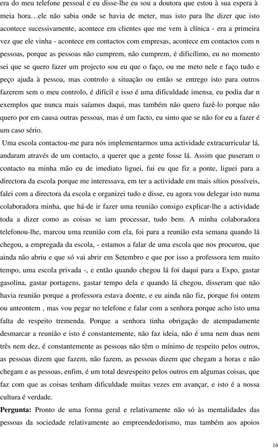 dificílimo, eu no momento sei que se quero fazer um projecto sou eu que o faço, ou me meto nele e faço tudo e peço ajuda à pessoa, mas controlo a situação ou então se entrego isto para outros fazerem