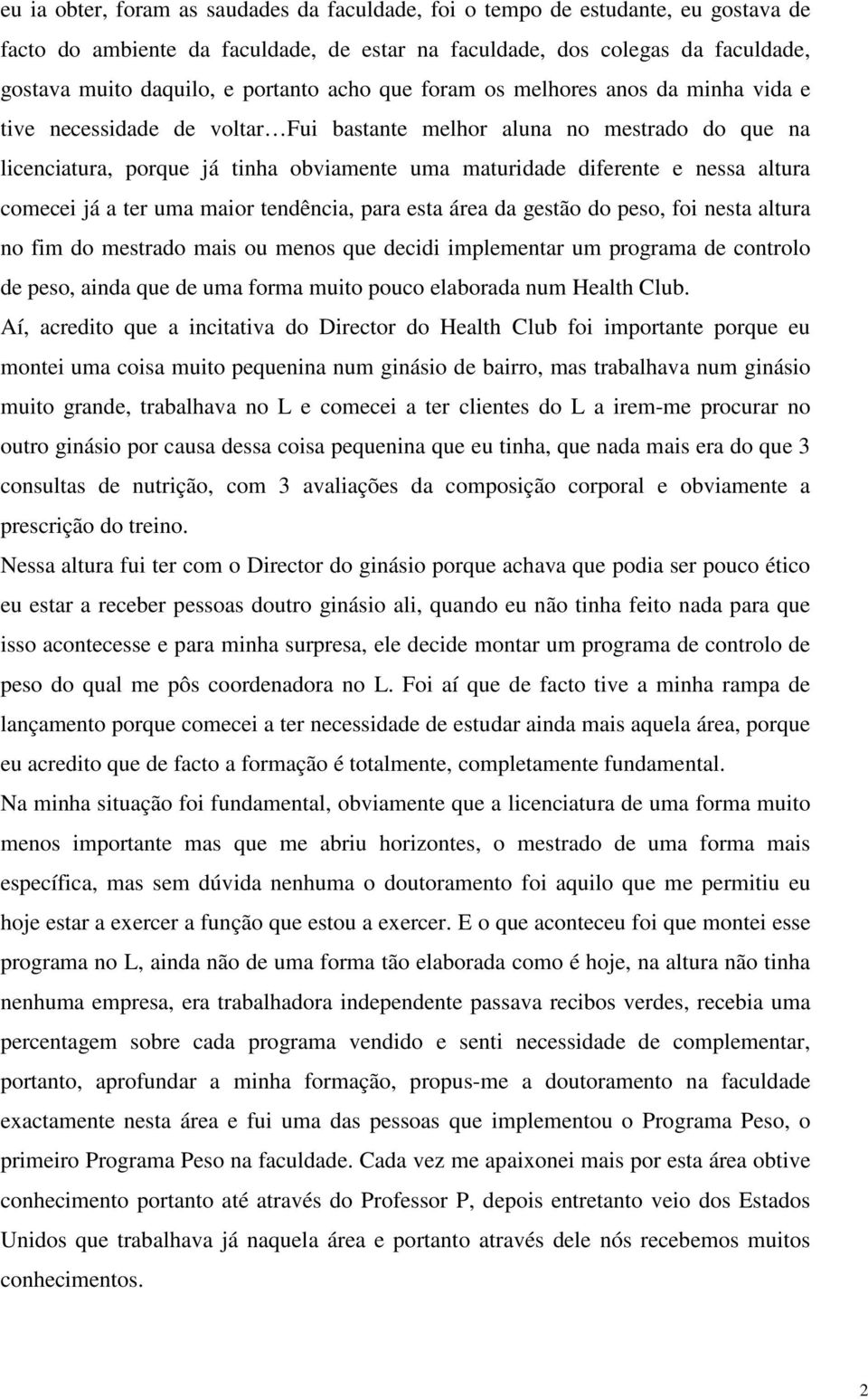 altura comecei já a ter uma maior tendência, para esta área da gestão do peso, foi nesta altura no fim do mestrado mais ou menos que decidi implementar um programa de controlo de peso, ainda que de