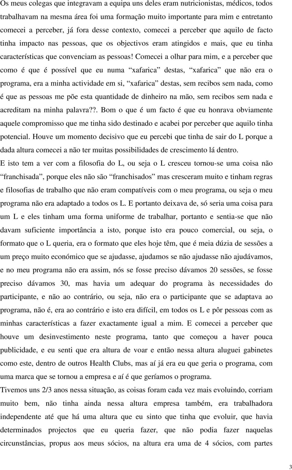 Comecei a olhar para mim, e a perceber que como é que é possível que eu numa xafarica destas, xafarica que não era o programa, era a minha actividade em si, xafarica destas, sem recibos sem nada,