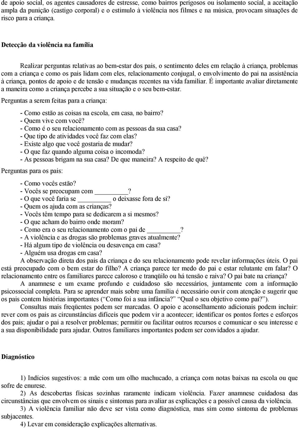 Detecção da violência na família Realizar perguntas relativas ao bem-estar dos pais, o sentimento deles em relação à criança, problemas com a criança e como os pais lidam com eles, relacionamento