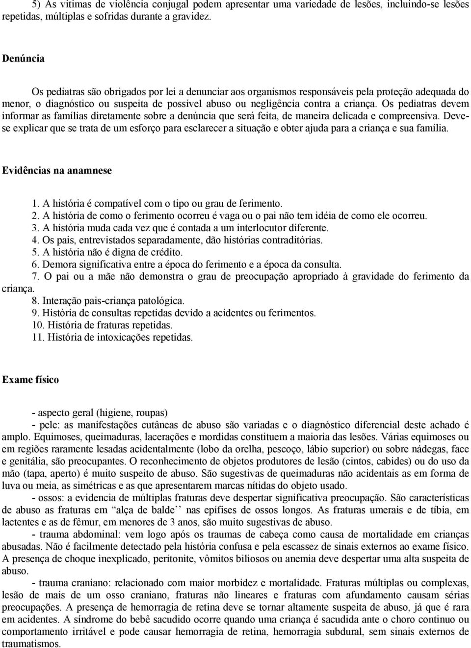 Os pediatras devem informar as famílias diretamente sobre a denúncia que será feita, de maneira delicada e compreensiva.