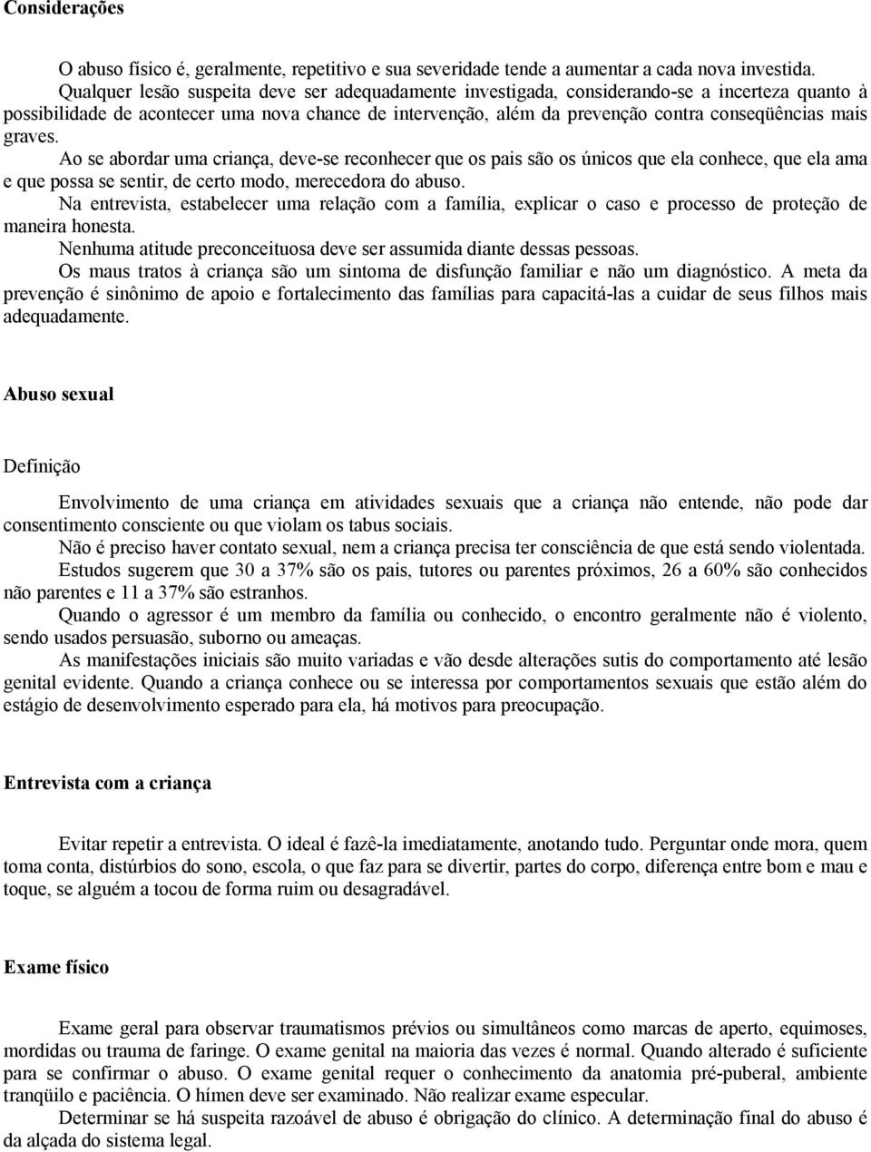 graves. Ao se abordar uma criança, deve-se reconhecer que os pais são os únicos que ela conhece, que ela ama e que possa se sentir, de certo modo, merecedora do abuso.