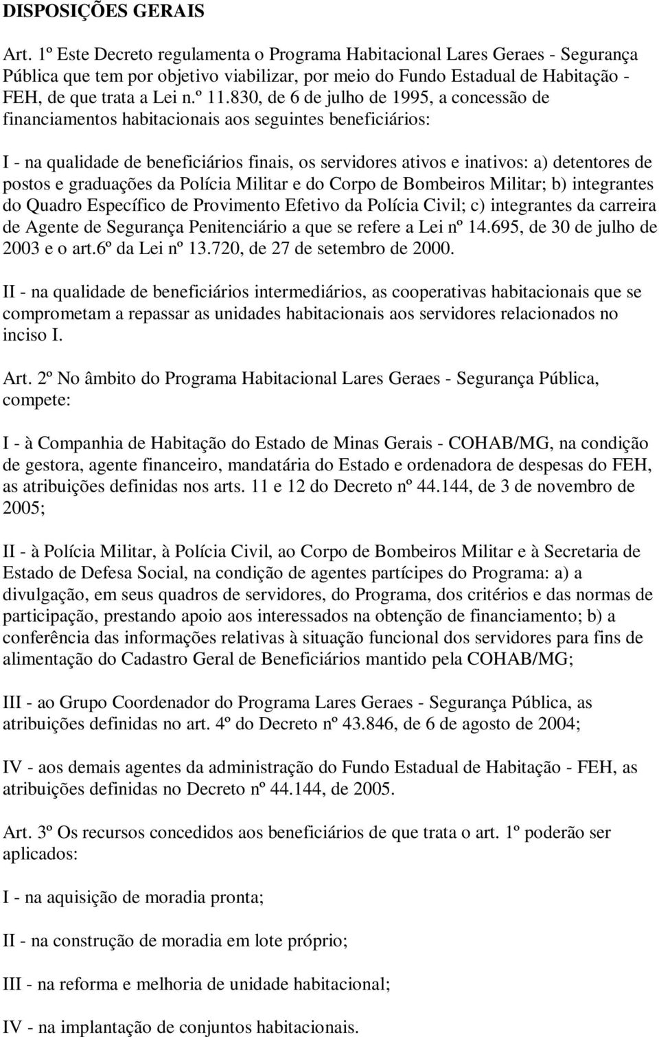 830, de 6 de julho de 1995, a concessão de financiamentos habitacionais aos seguintes beneficiários: I - na qualidade de beneficiários finais, os servidores ativos e inativos: a) detentores de postos