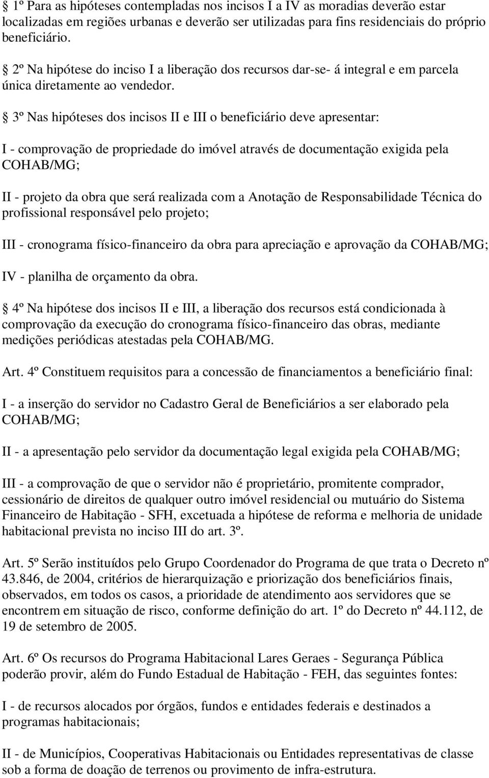 3º Nas hipóteses dos incisos II e III o beneficiário deve apresentar: I - comprovação de propriedade do imóvel através de documentação exigida pela COHAB/MG; II - projeto da obra que será realizada