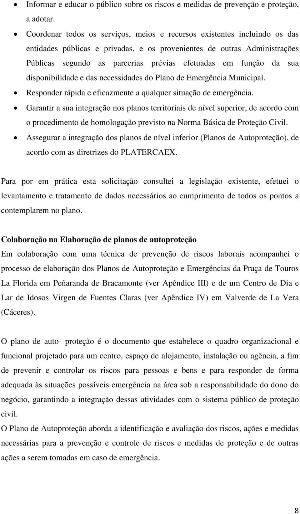 função da sua disponibilidade e das necessidades do Plano de Emergência Municipal. Responder rápida e eficazmente a qualquer situação de emergência.