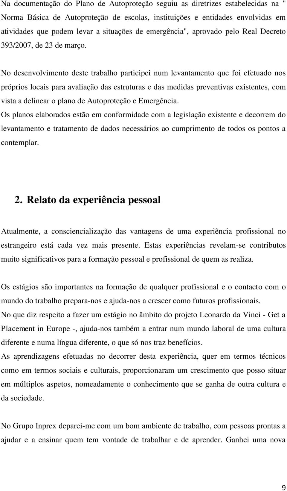 No desenvolvimento deste trabalho participei num levantamento que foi efetuado nos próprios locais para avaliação das estruturas e das medidas preventivas existentes, com vista a delinear o plano de