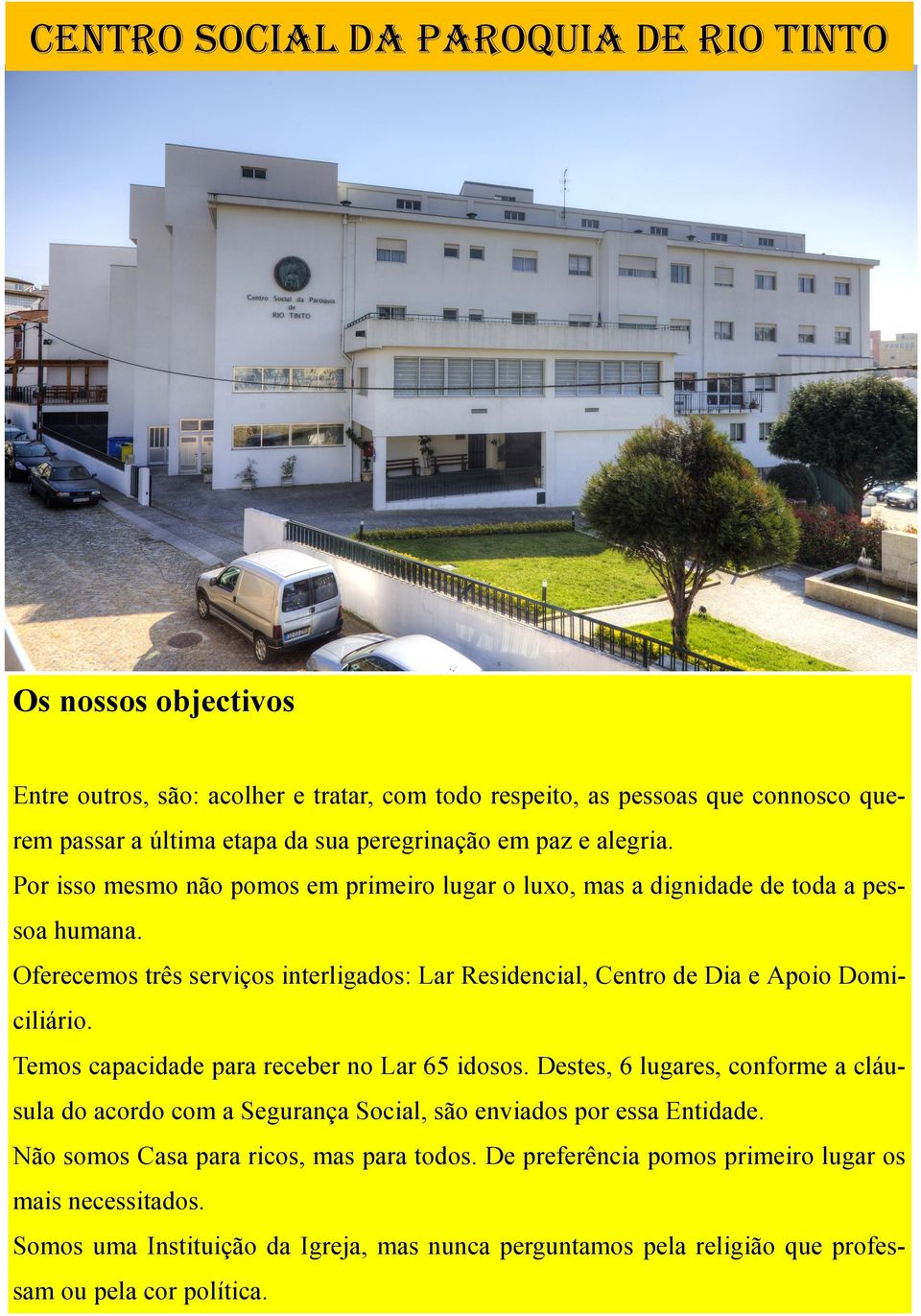 Oferecemos três serviços interligados: Lar Residencial, Centro de Dia e Apoio Domiciliário. Temos capacidade para receber no Lar 65 idosos.