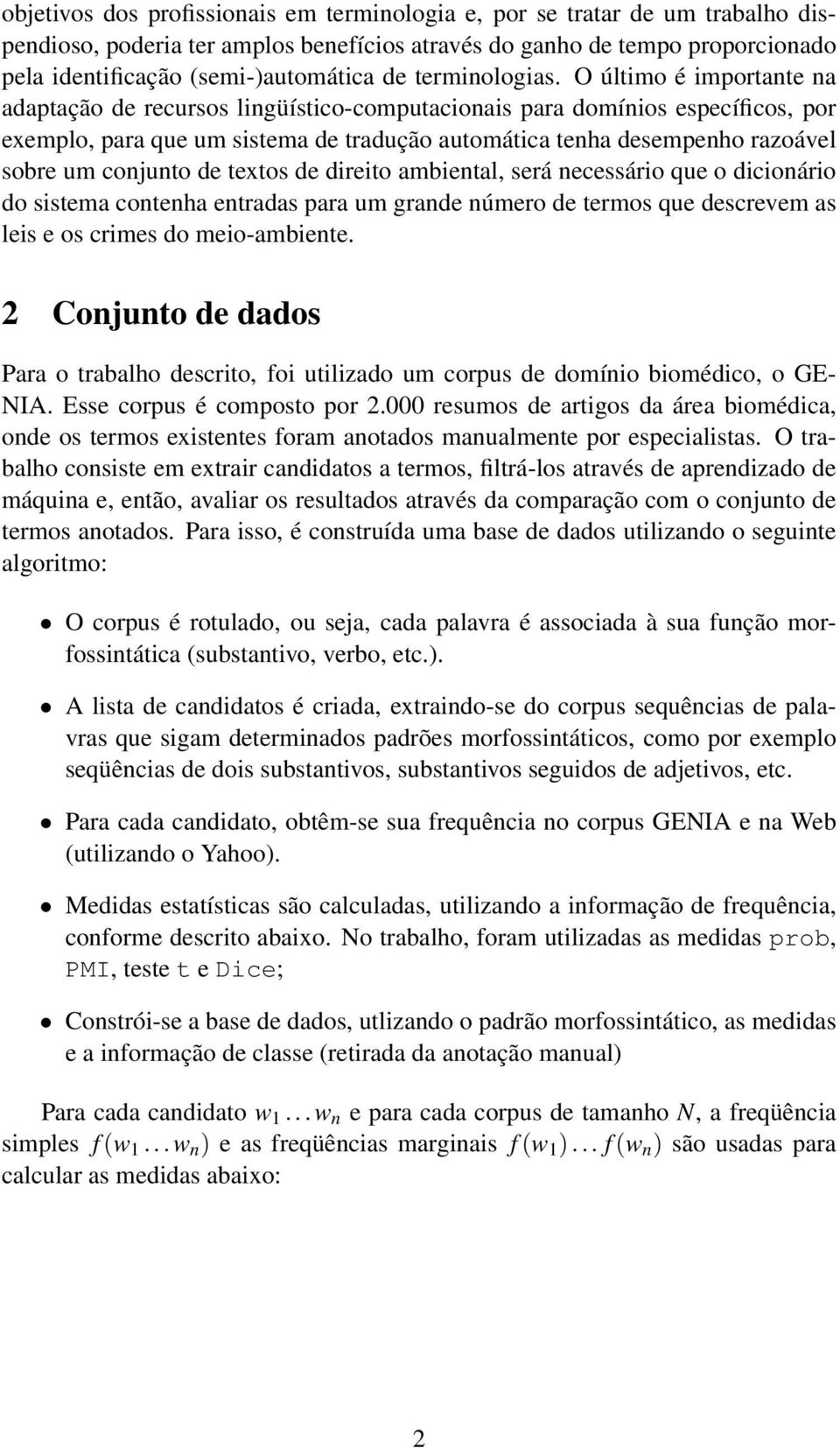 O último é importante na adaptação de recursos lingüístico-computacionais para domínios específicos, por exemplo, para que um sistema de tradução automática tenha desempenho razoável sobre um