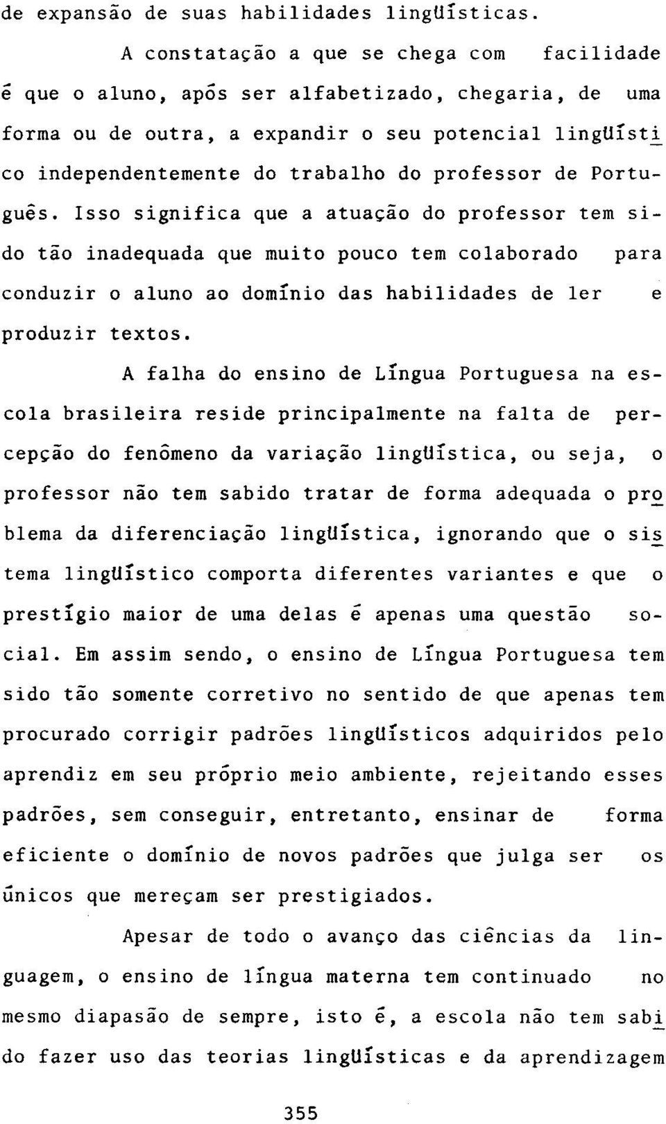 professor de Portugues. Is50 significa que a atua~ao do professor tern sido tao inadequada que muito pouco tem colaborado para conduzir 0 aluno ao dominio das habilidades de ler e produzir textos.