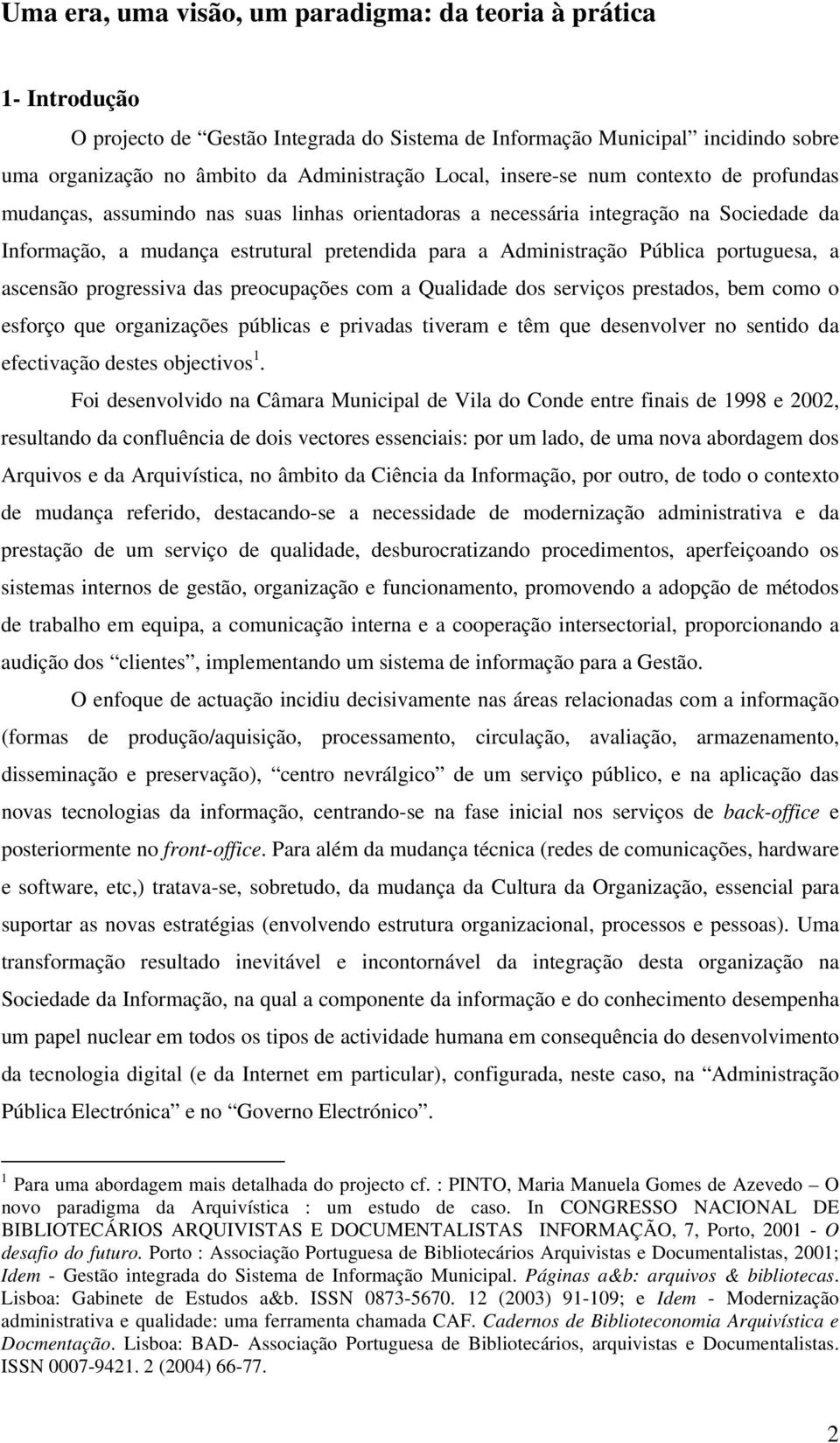 portuguesa, a ascensão progressiva das preocupações com a Qualidade dos serviços prestados, bem como o esforço que organizações públicas e privadas tiveram e têm que desenvolver no sentido da