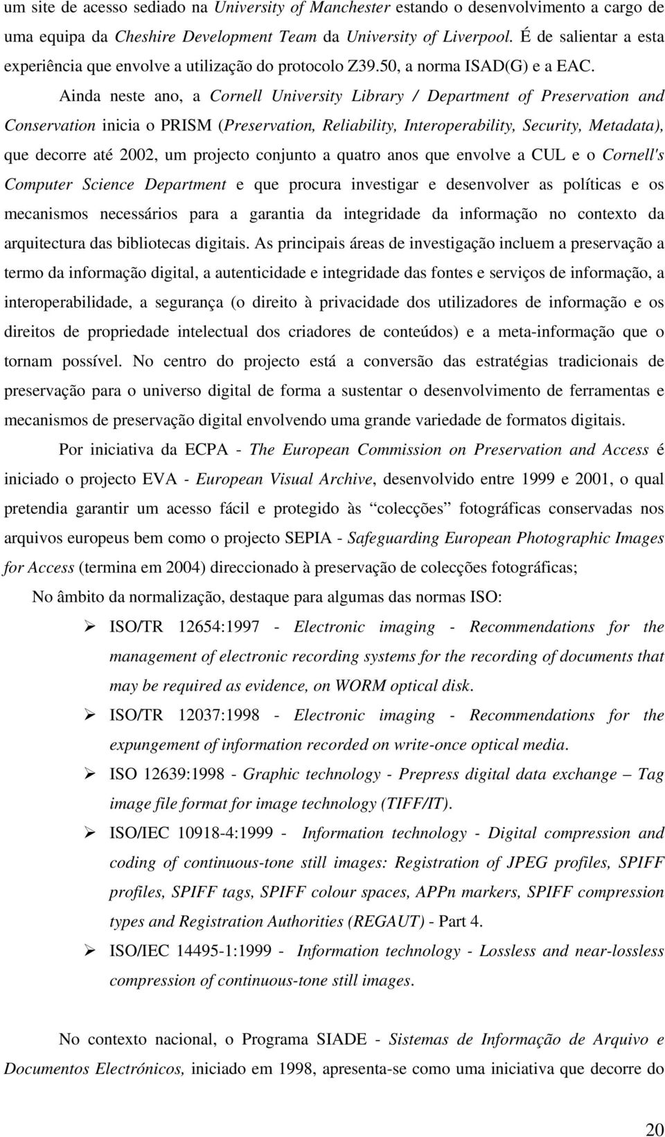 Ainda neste ano, a Cornell University Library / Department of Preservation and Conservation inicia o PRISM (Preservation, Reliability, Interoperability, Security, Metadata), que decorre até 2002, um