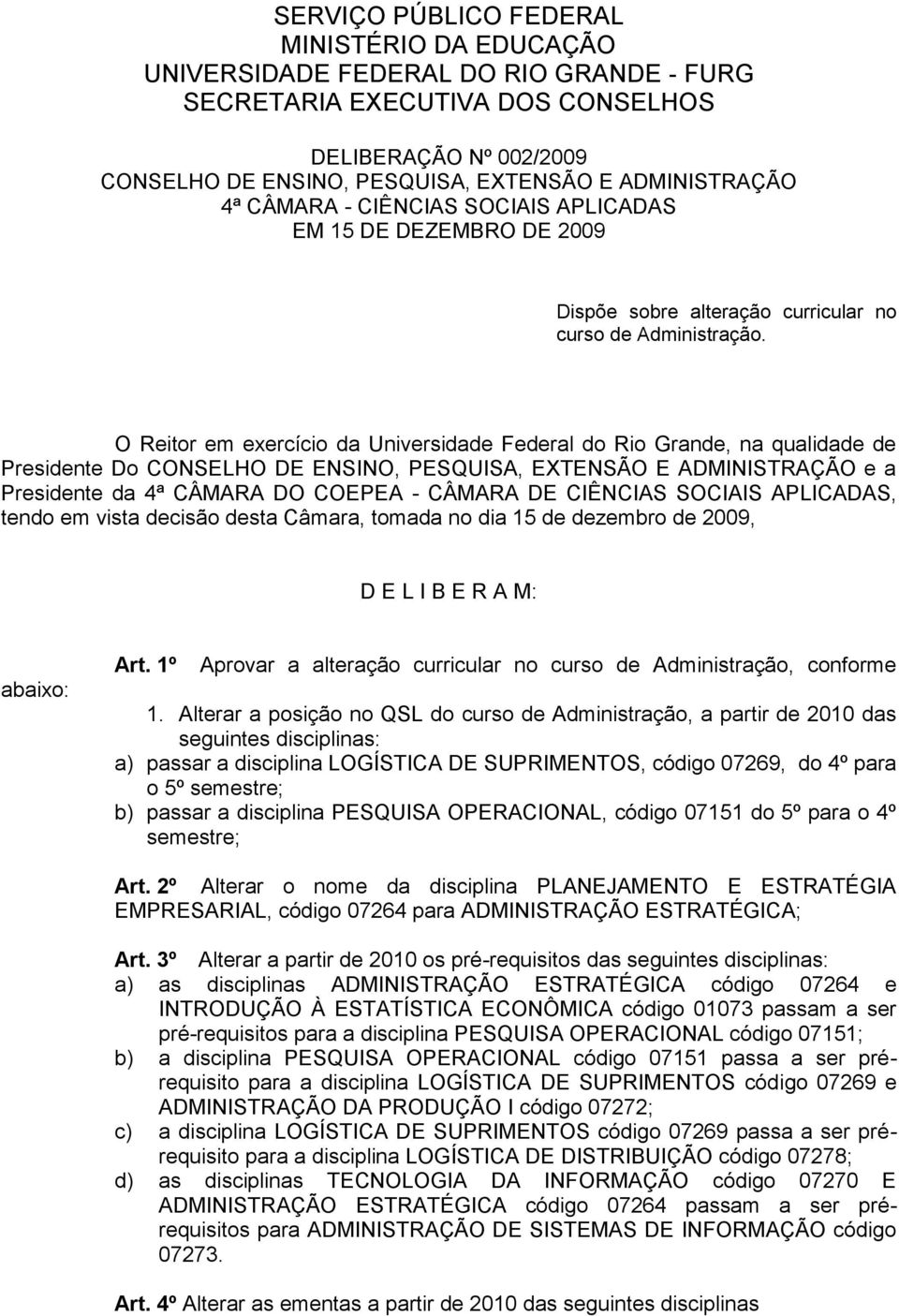 O Reitor em exercício da Universidade Federal do Rio Grande, na qualidade de Presidente Do CONSELHO DE ENSINO, PESQUISA, EXTENSÃO E ADMINISTRAÇÃO e a Presidente da 4ª CÂMARA DO COEPEA - CÂMARA DE