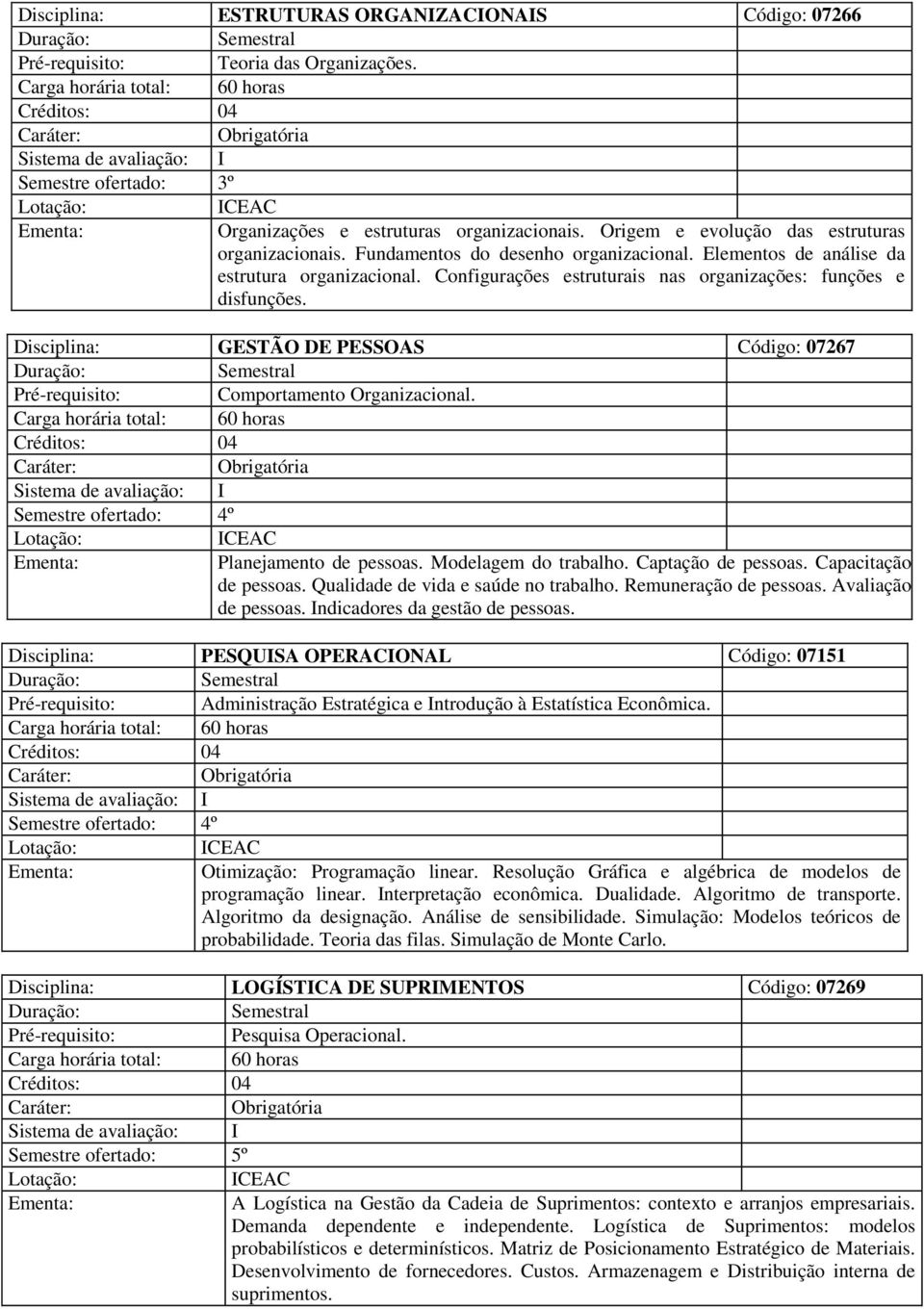 Disciplina: GESTÃO DE PESSOAS Código: 07267 Comportamento Organizacional. Semestre ofertado: 4º Planejamento de pessoas. Modelagem do trabalho. Captação de pessoas. Capacitação de pessoas.