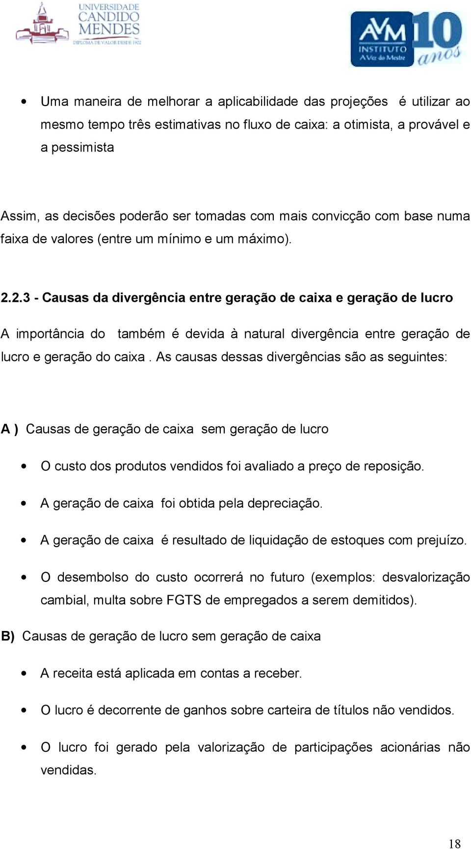 2.3 - Causas da divergência entre geração de caixa e geração de lucro A importância do também é devida à natural divergência entre geração de lucro e geração do caixa.